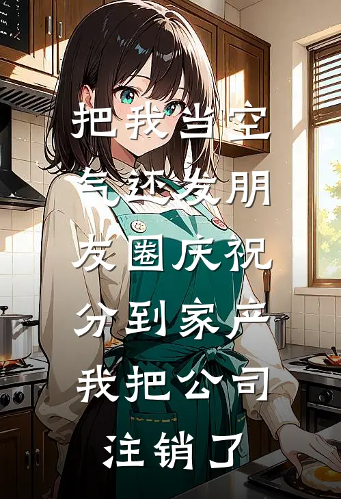 伟东赵敏华(把我当空气还发朋友圈庆祝分到家产，我把公司注销了)最新章节在线阅读_伟东赵敏华全章节阅读