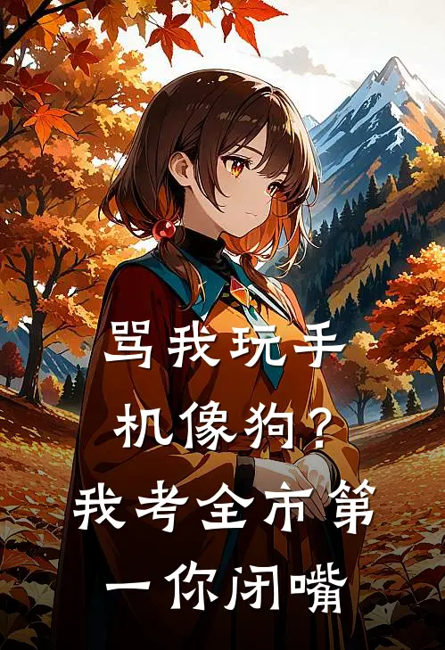 骂我玩手机像狗？我考全市第一你闭嘴林星野刘淑芬最新热门小说_免费小说全文阅读骂我玩手机像狗？我考全市第一你闭嘴(林星野刘淑芬)