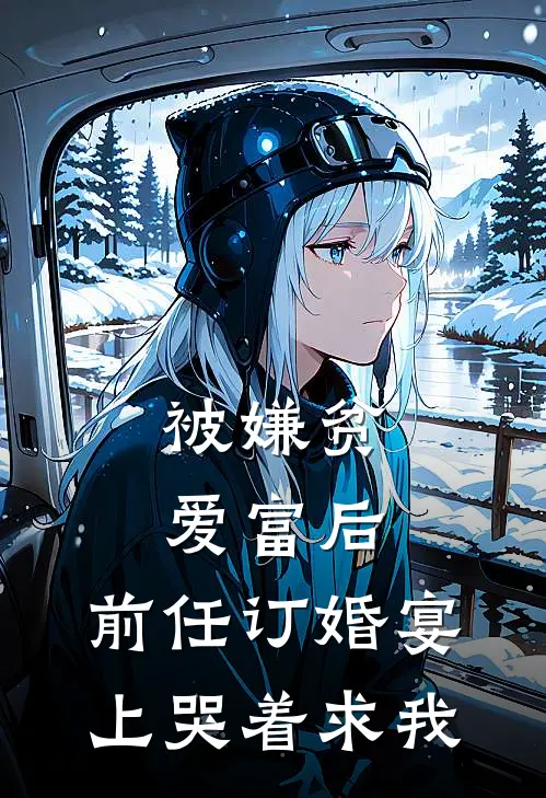 被嫌贫爱富后，前任订婚宴上哭着求我(陆川苏清清)热门网络小说推荐_最新章节列表被嫌贫爱富后，前任订婚宴上哭着求我(陆川苏清清)