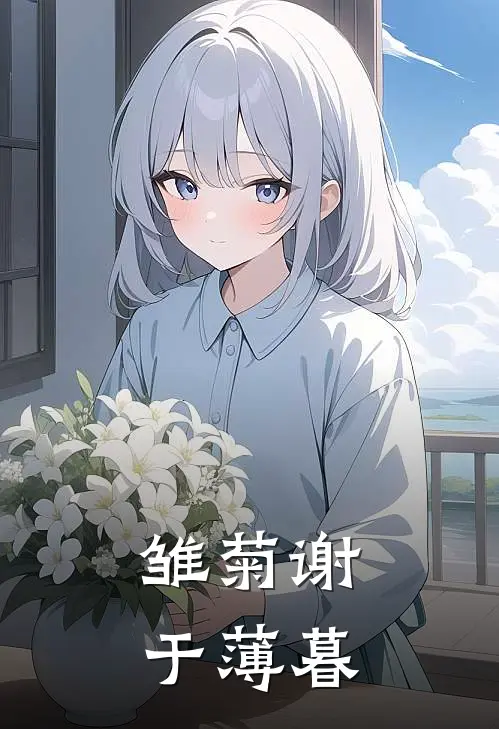 雏菊谢于薄暮(瑶瑶橙宝)免费阅读_完结热门小说雏菊谢于薄暮(瑶瑶橙宝)