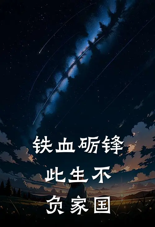 铁血砺锋：此生不负家国(施砺锋刘桂英)最新推荐小说_在哪看免费小说铁血砺锋：此生不负家国施砺锋刘桂英