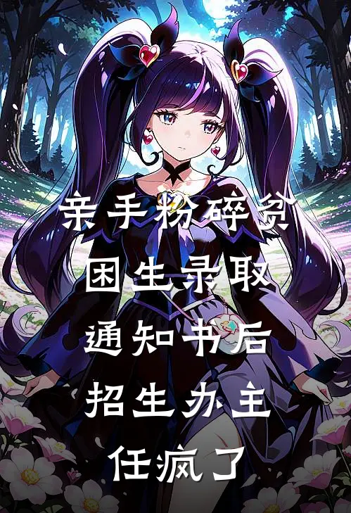 亲手粉碎贫困生录取通知书后，招生办主任疯了(尚青山尚清禾)免费小说_最新小说全文阅读亲手粉碎贫困生录取通知书后，招生办主任疯了尚青山尚清禾