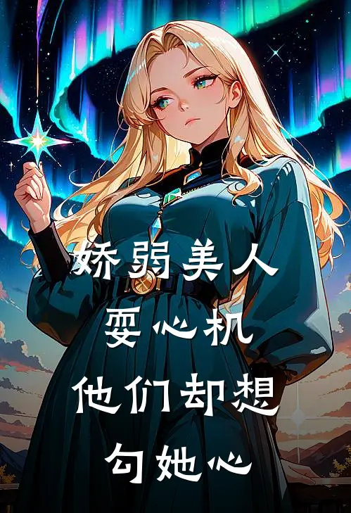 娇弱美人耍心机，他们却想勾她心