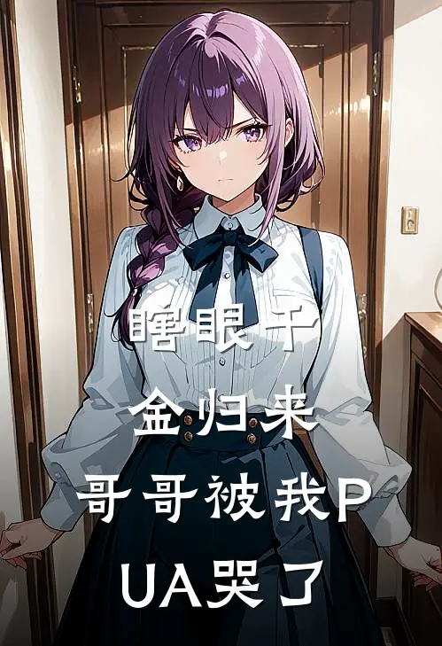 瞎眼千金归来，哥哥被我PUA哭了