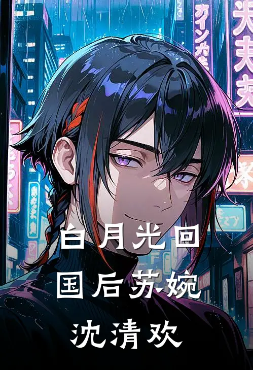 白月光回国后苏婉沈清欢